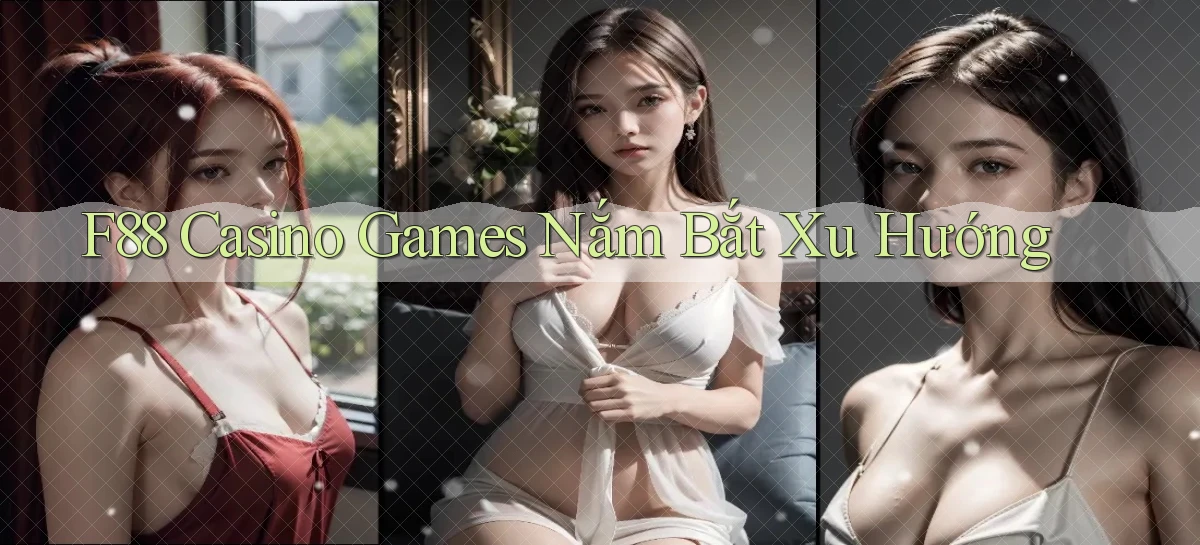 f88  casino games nắm bắt xu hướng