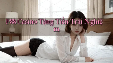 f88 casino tặng tiền trải nghiệm