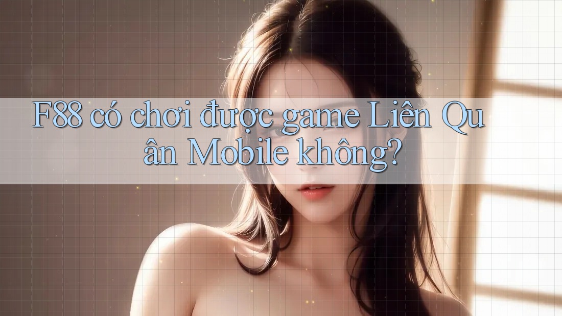 F88 có chơi được game Liên Quân Mobile không? F88 có chơi được game Liên Quân Mobile không?