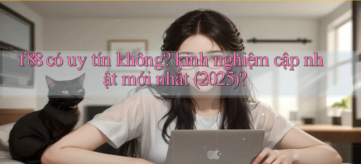 f88 có uy tín không kinh nghiệm cập nhật mới nhất (2025)