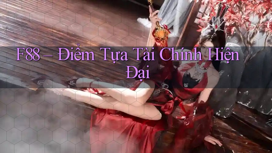 F88 – Điểm Tựa Tài Chính Hiện Đại F88 – Điểm Tựa Tài Chính Hiện Đại
