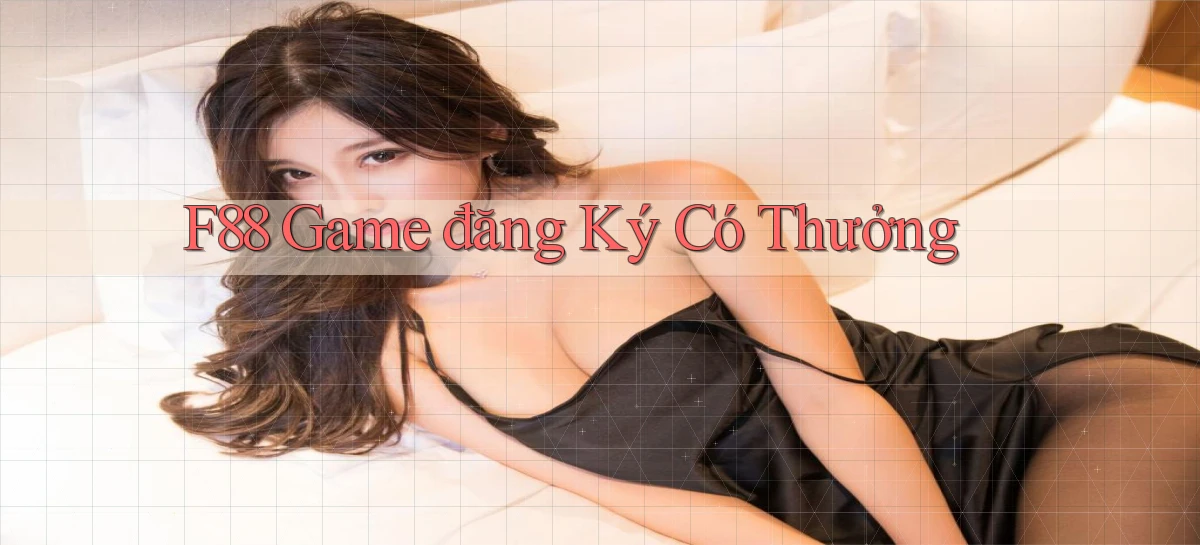 f88  game đăng ký có thưởng