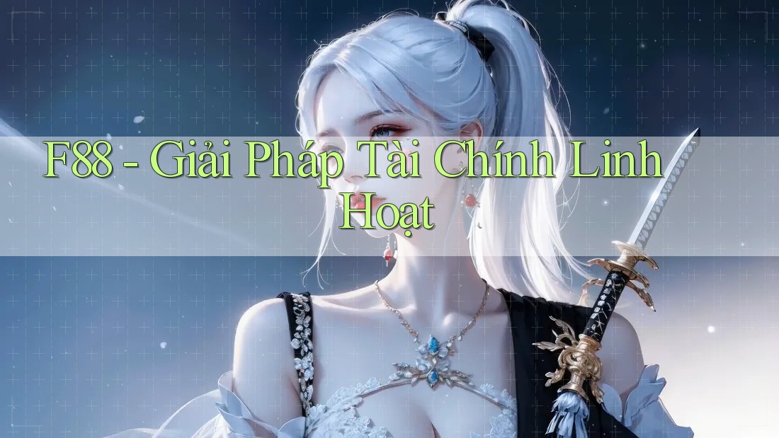 F88 - Giải Pháp Tài Chính Linh Hoạt F88 - Giải Pháp Tài Chính Linh Hoạt