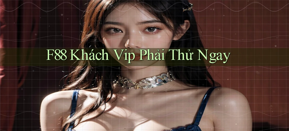 f88 khách vip phải thử ngay