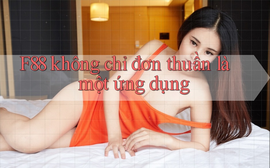 F88 không chỉ đơn thuần là một ứng dụng F88 không chỉ đơn thuần là một ứng dụng