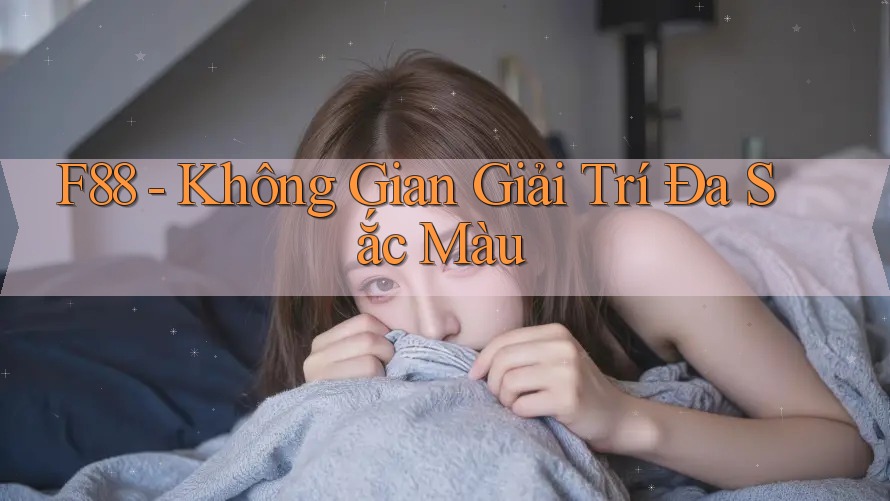 F88 - Không Gian Giải Trí Đa Sắc Màu F88 - Không Gian Giải Trí Đa Sắc Màu