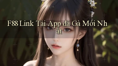 f88  link tải app đá gà mới nhất