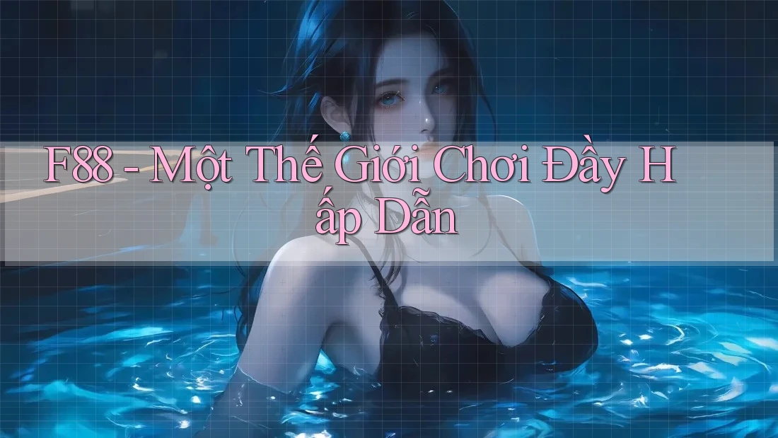 F88 - Một Thế Giới Chơi Đầy Hấp Dẫn F88 - Một Thế Giới Chơi Đầy Hấp Dẫn