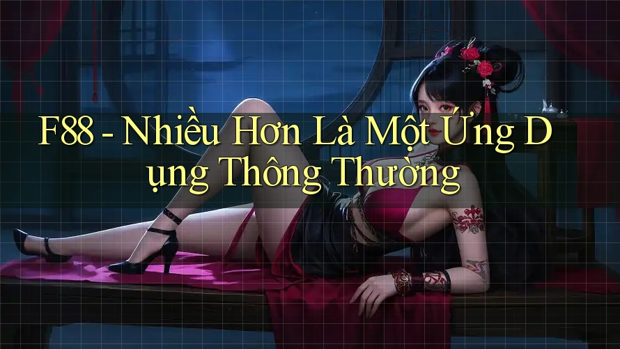 F88 - Nhiều Hơn Là Một Ứng Dụng Thông Thường F88 - Nhiều Hơn Là Một Ứng Dụng Thông Thường