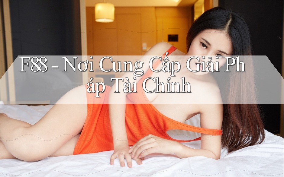 F88 - Nơi Cung Cấp Giải Pháp Tài Chính F88 - Nơi Cung Cấp Giải Pháp Tài Chính