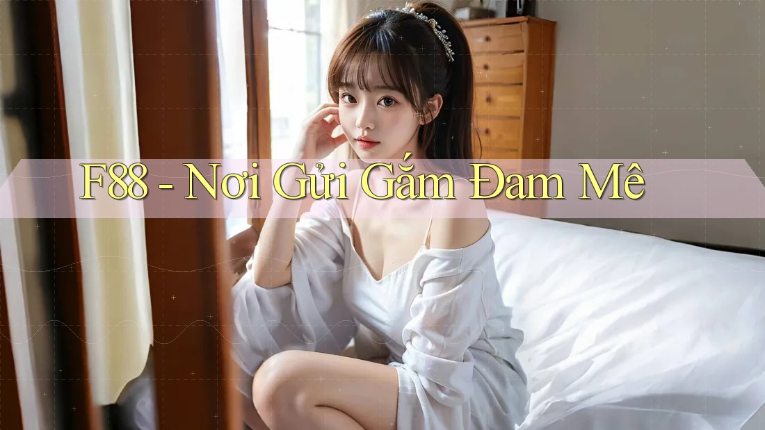 F88 - Nơi Gửi Gắm Đam Mê F88 - Nơi Gửi Gắm Đam Mê