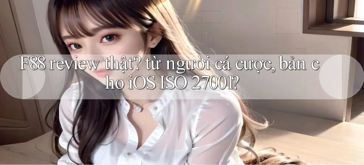 F88 review thật từ người cá cược, bản cho iOS ISO 27001