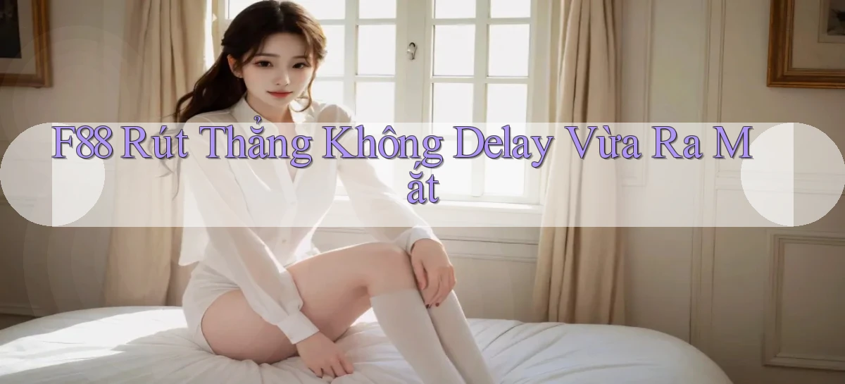 f88 rút thẳng không delay vừa ra mắt