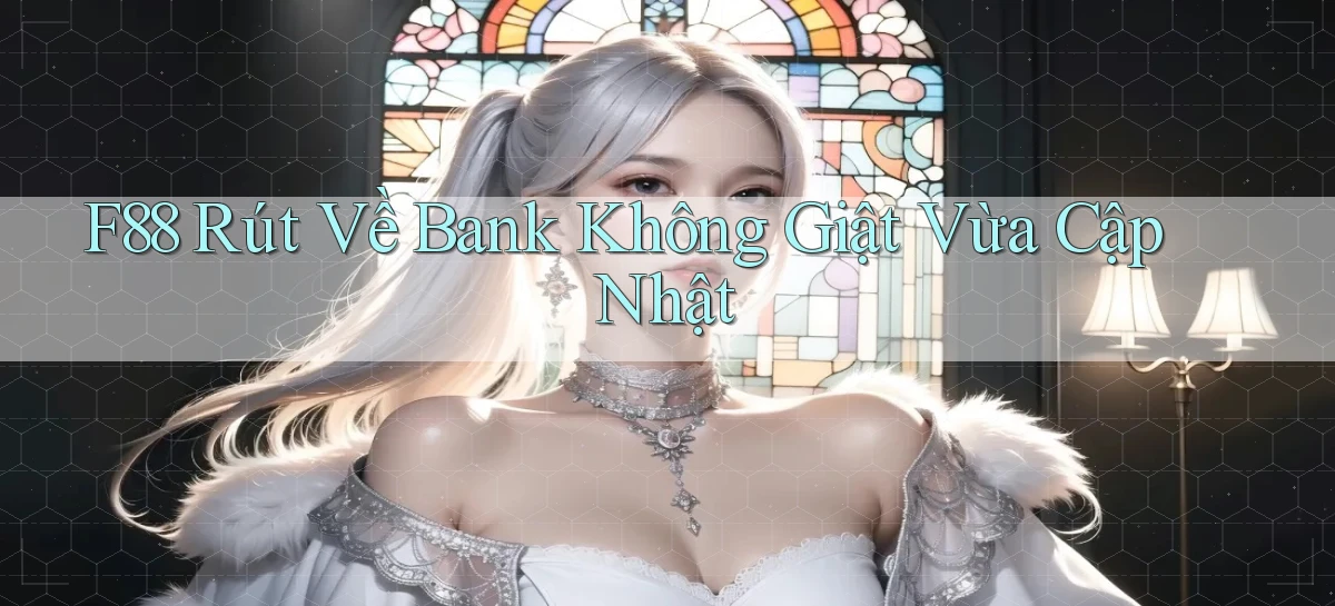 f88 rút về bank không giật vừa cập nhật