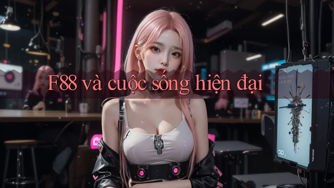 F88 và cuộc sống hiện đại F88 và cuộc sống hiện đại