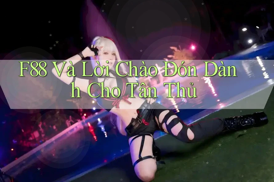 F88 Và Lời Chào Đón Dành Cho Tân Thủ F88 Và Lời Chào Đón Dành Cho Tân Thủ