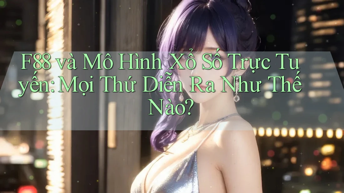 F88 và Mô Hình Xổ Số Trực Tuyến: Mọi Thứ Diễn Ra Như Thế Nào? F88 và Mô Hình Xổ Số Trực Tuyến: Mọi Thứ Diễn Ra Như Thế Nào?