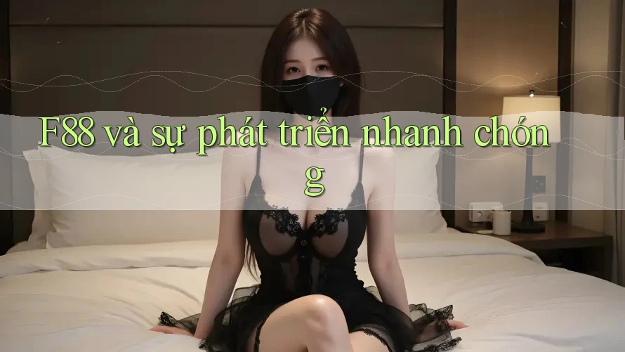 F88 và sự phát triển nhanh chóng F88 và sự phát triển nhanh chóng