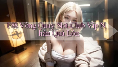 f88  vòng quay slot club vip nhận quà lớn