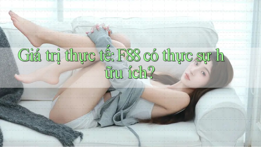 Giá trị thực tế: F88 có thực sự hữu ích? Giá trị thực tế: F88 có thực sự hữu ích?