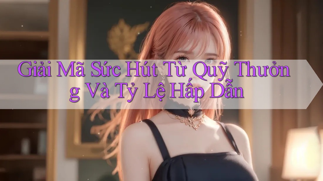 Giải Mã Sức Hút Từ Quỹ Thưởng Và Tỷ Lệ Hấp Dẫn Giải Mã Sức Hút Từ Quỹ Thưởng Và Tỷ Lệ Hấp Dẫn