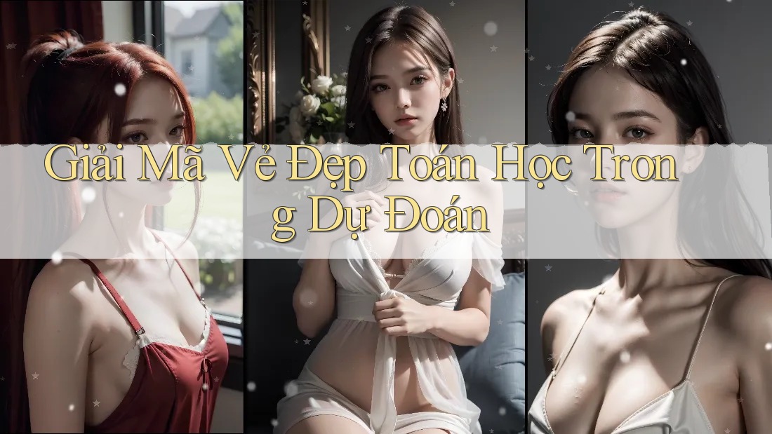 Giải Mã Vẻ Đẹp Toán Học Trong Dự Đoán Giải Mã Vẻ Đẹp Toán Học Trong Dự Đoán