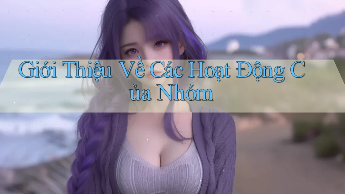 Giới Thiệu Về Các Hoạt Động Của Nhóm Giới Thiệu Về Các Hoạt Động Của Nhóm