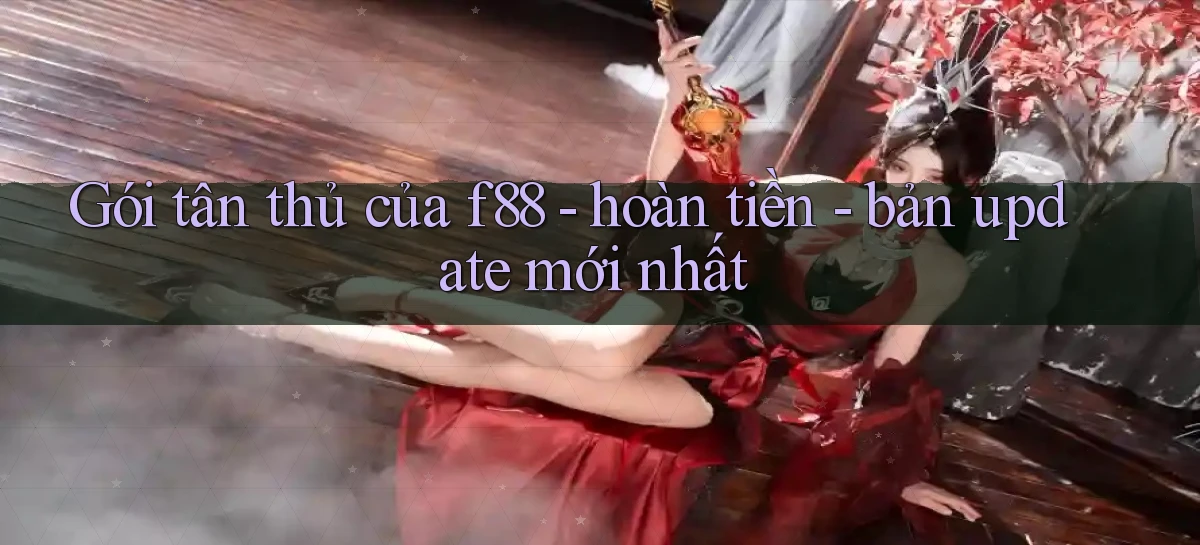 Gói tân thủ của f88   hoàn tiền   bản update mới nhất
