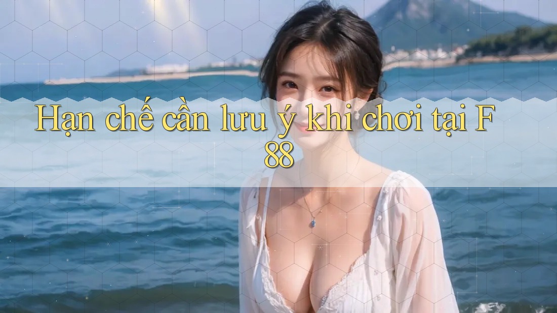 Hạn chế cần lưu ý khi chơi tại F88 Hạn chế cần lưu ý khi chơi tại F88