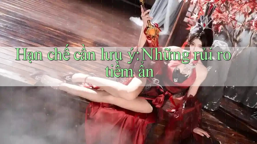 Hạn chế cần lưu ý – Những rủi ro tiềm ẩn