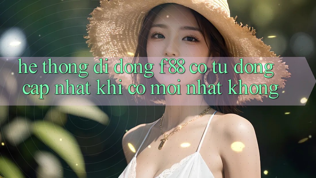Hệ thống di động f88 có tự động cập nhật khi có mới nhất không? Hệ thống di động f88 có tự động cập nhật khi có mới nhất không?