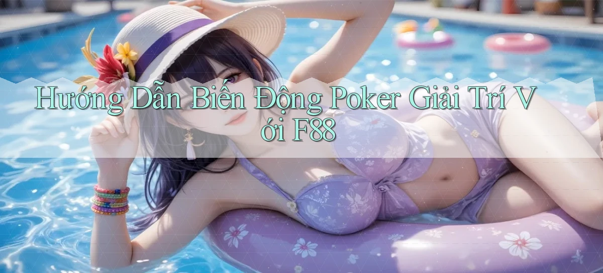 hướng dẫn biến động poker giải trí với f88