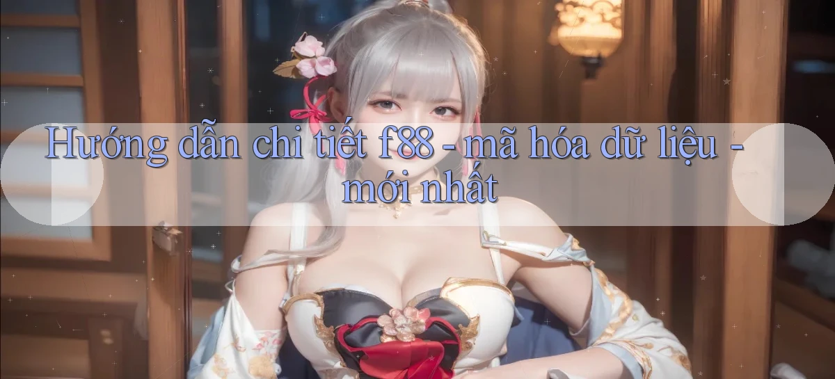 Hướng dẫn chi tiết f88   mã hóa dữ liệu   mới nhất