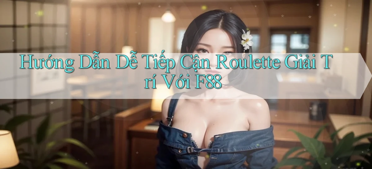 hướng dẫn dễ tiếp cận roulette giải trí với f88
