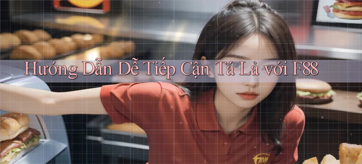 hướng dẫn dễ tiếp cận tá lả với f88