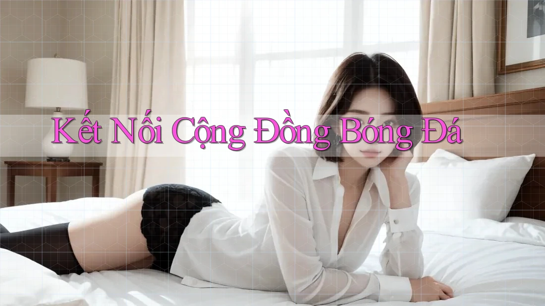 Kết Nối Cộng Đồng Bóng Đá Kết Nối Cộng Đồng Bóng Đá