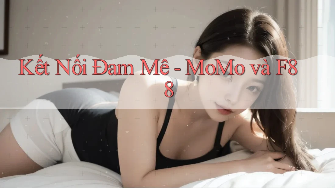 Kết Nối Đam Mê - MoMo và F88 Kết Nối Đam Mê - MoMo và F88