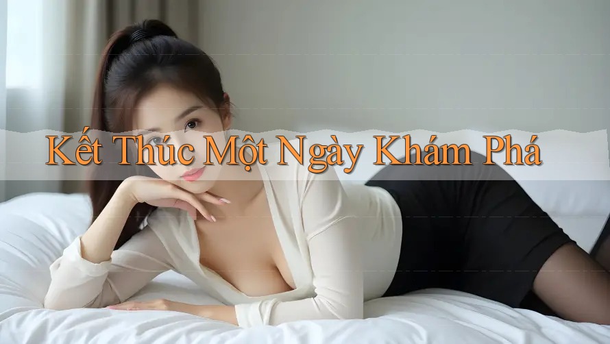 Kết Thúc Một Ngày Khám Phá Kết Thúc Một Ngày Khám Phá