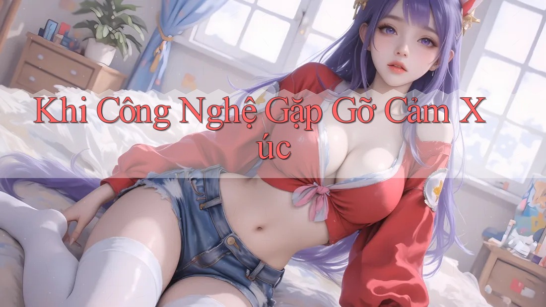 Khi Công Nghệ Gặp Gỡ Cảm Xúc Khi Công Nghệ Gặp Gỡ Cảm Xúc