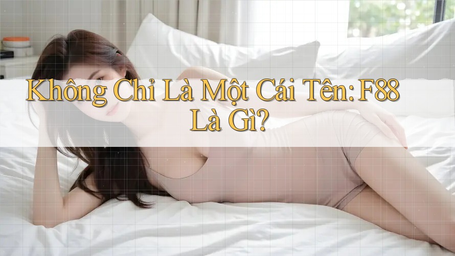 Không Chỉ Là Một Cái Tên: F88 Là Gì? Không Chỉ Là Một Cái Tên: F88 Là Gì?