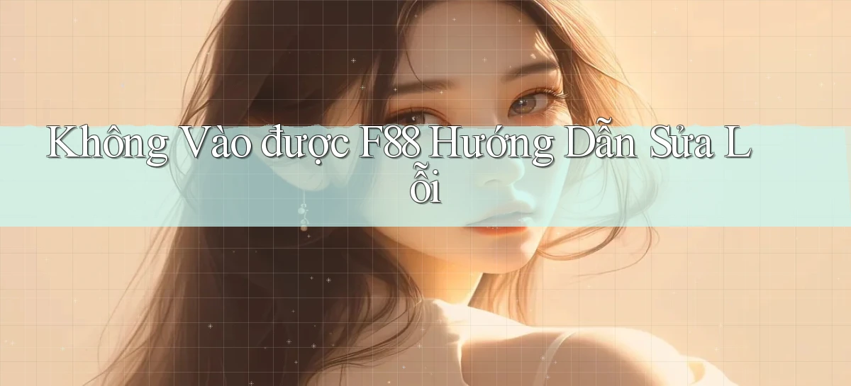 không vào được f88 hướng dẫn sửa lỗi