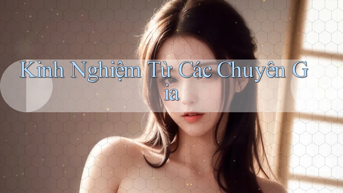 Kinh Nghiệm Từ Các Chuyên Gia Kinh Nghiệm Từ Các Chuyên Gia