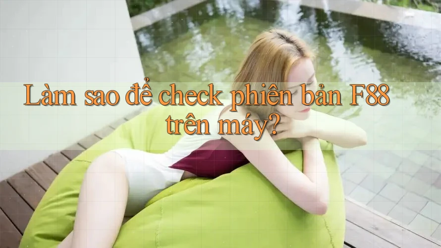 Làm sao để check phiên bản F88 trên máy?