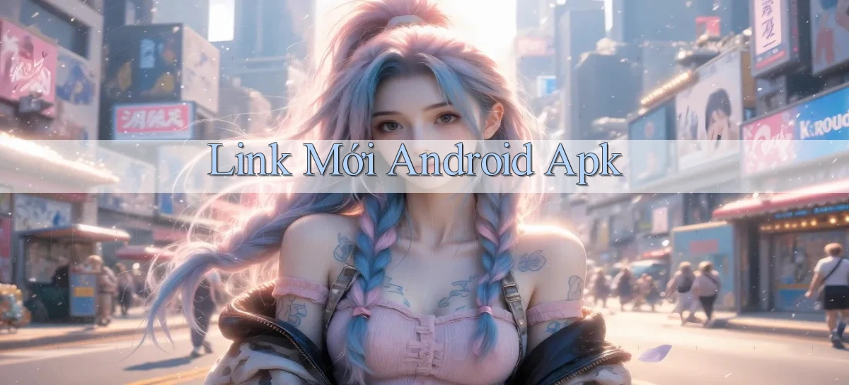 link mới Android apk