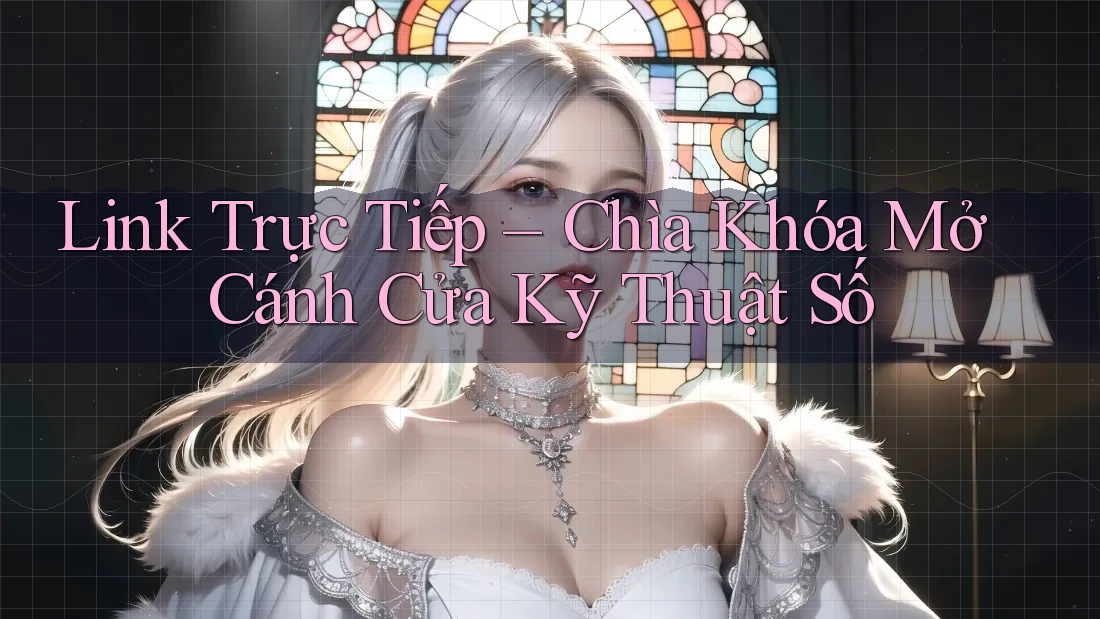 Link Trực Tiếp – Chìa Khóa Mở Cánh Cửa Kỹ Thuật Số Link Trực Tiếp – Chìa Khóa Mở Cánh Cửa Kỹ Thuật Số