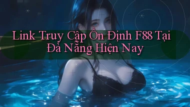 link truy cập ổn định f88 tại Đà Nẵng hiện nay