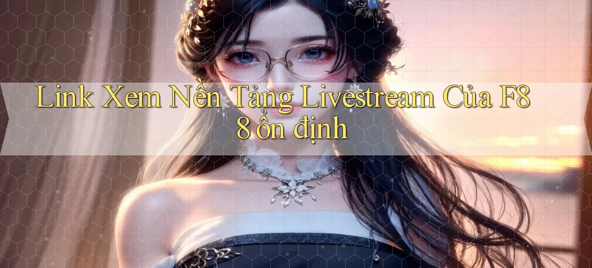 link xem nền tảng livestream của f88 ổn định