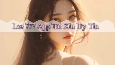 loc 777 app tài xỉu uy tín
