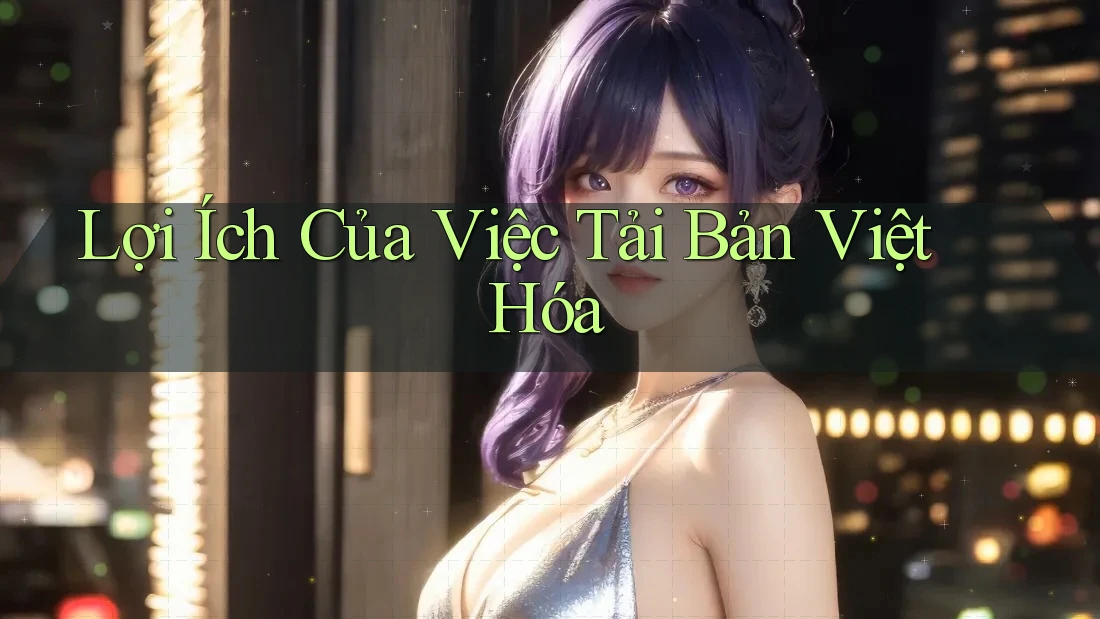 Lợi Ích Của Việc Tải Bản Việt Hóa Lợi Ích Của Việc Tải Bản Việt Hóa