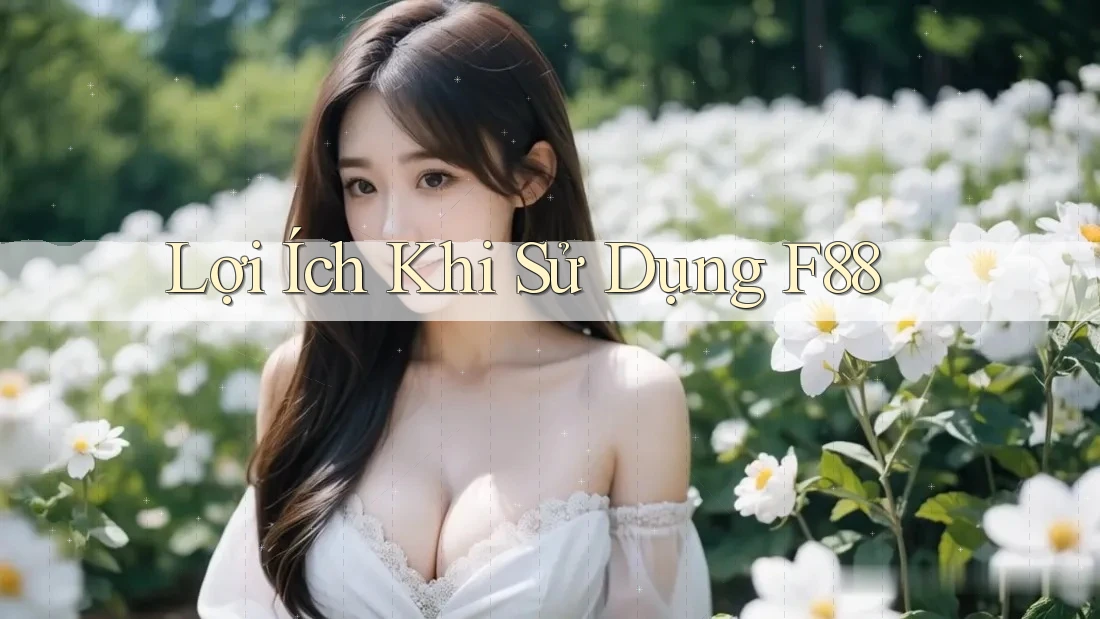 Lợi Ích Khi Sử Dụng F88 Lợi Ích Khi Sử Dụng F88